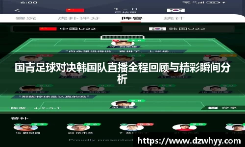 国青足球对决韩国队直播全程回顾与精彩瞬间分析